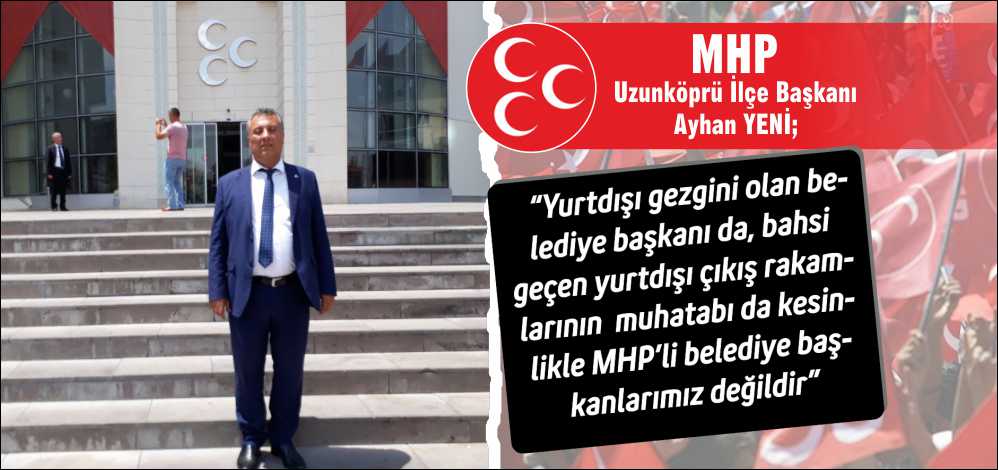 MHP Uzunköprü İlçe Başkanı Ayhan YENİ; “Yurtdışı gezgini olan belediye