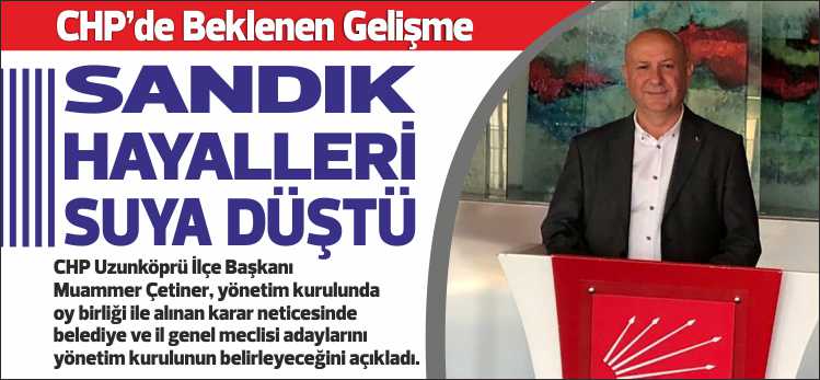 CHP Uzunköprü İlçe Başkanı Muammer Çetiner, yönetim kurulunda oy birliği