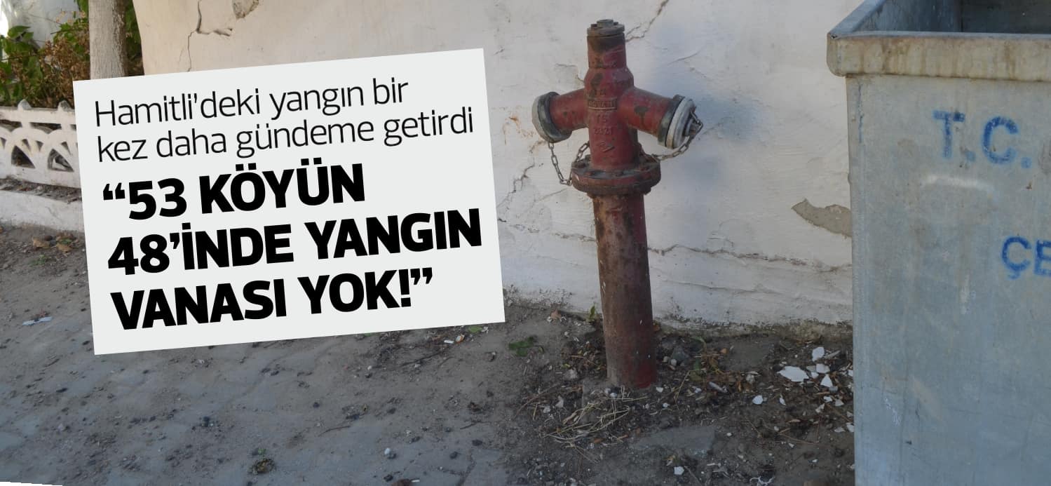 Hamitli’deki yangın bir kez daha gündeme getirdi “53 KÖYÜN 48’İNDE