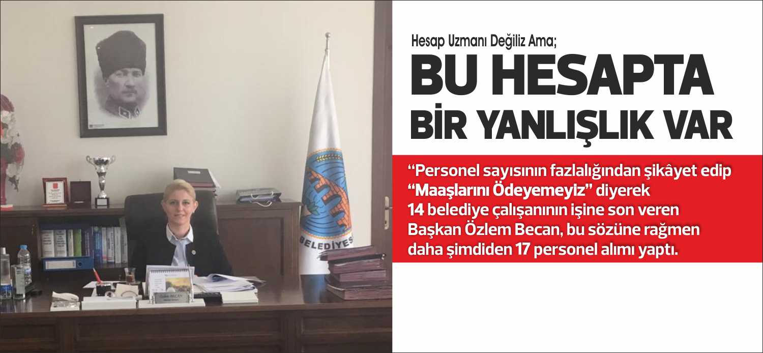 “ Personel sayısının fazlalığından şikâyet edip “Maaşlarını Ödeyemeyiz” diyerek 14