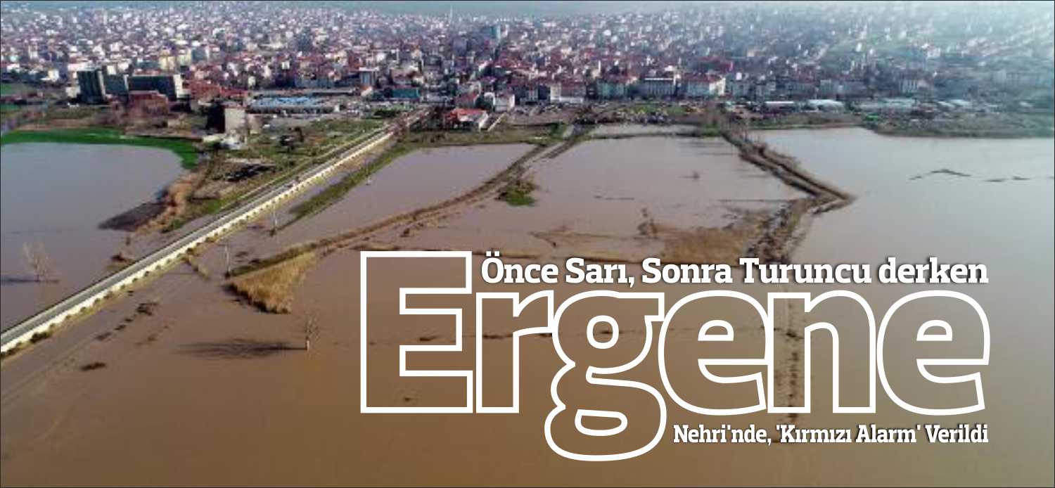 Aşırı yağış ve karların erimesiyle ‘turuncu alarm’ verilen Ergene Nehri’nde