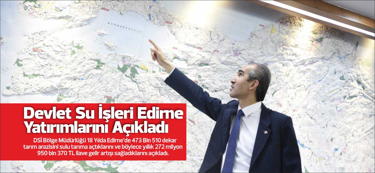 DSİ Bölge Müdürlüğü 18 Yılda Edirne’de 473 Bin 510 dekar