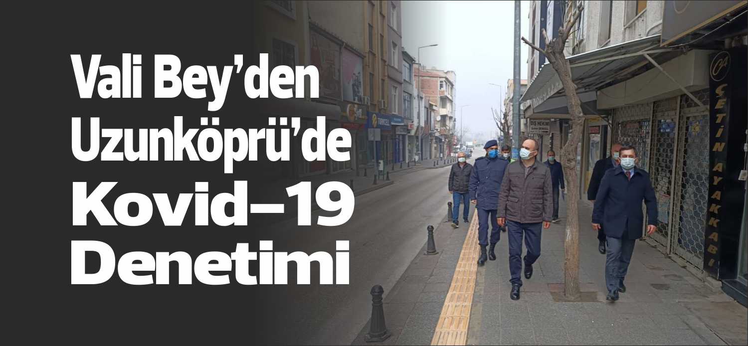 Edirne Valisi Ekrem Canalp, geride bıraktığımız Pazar günü Uzunköprü’de Kovid-19