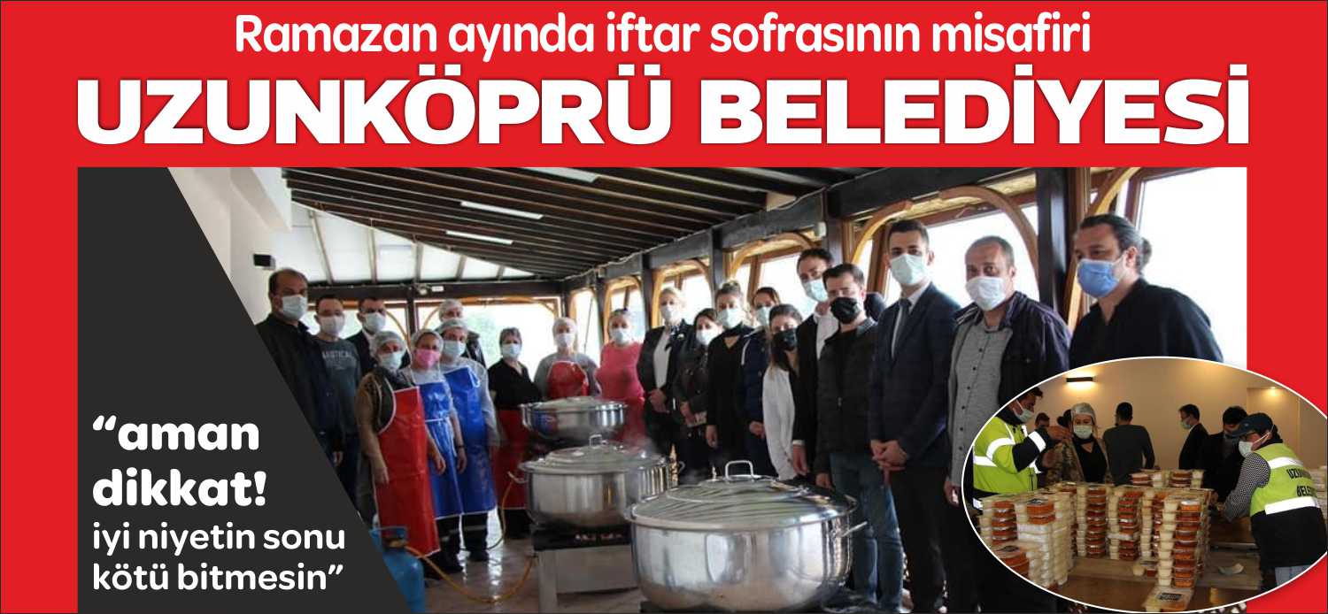 Uzunköprü Belediyesi, Ramazan ayı dolasıyla kendi bünyesinde hazırlamış olduğu iftar