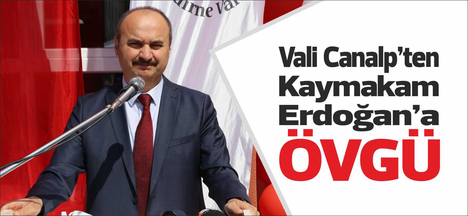 Edirne Valisi Ekrem Canalp; “Kaymakam Beyi her idarecide olması gereken