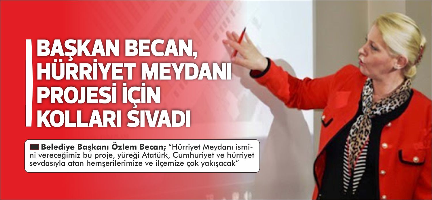 Belediye Başkanı Özlem Becan; “Hürriyet Meydanı ismini vereceğimiz bu proje,