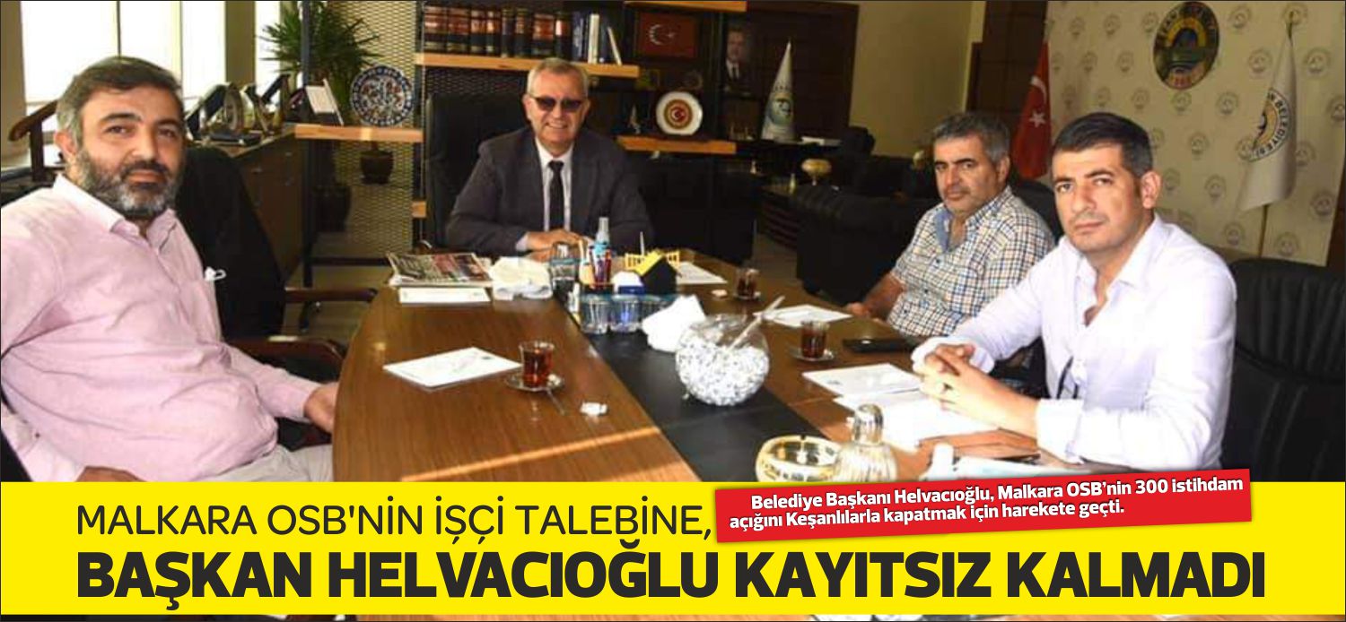 Keşan Belediye Başkanı Helvacıoğlu, Malkara OSB’nin 300 istihdam açığını Keşanlılarla