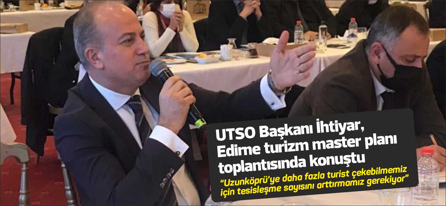Ticaret ve Sanayi Odası Başkanı Ercan İhtiyar; “Uzunköprü’ye daha fazla