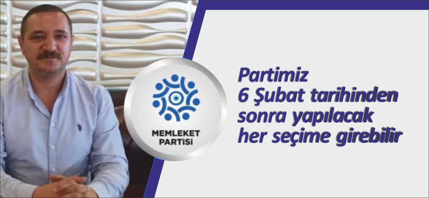 Memleket Partisi Uzunköprü İlçe Başkanı Sülüş;  “Partimiz 6 Şubat tarihinden