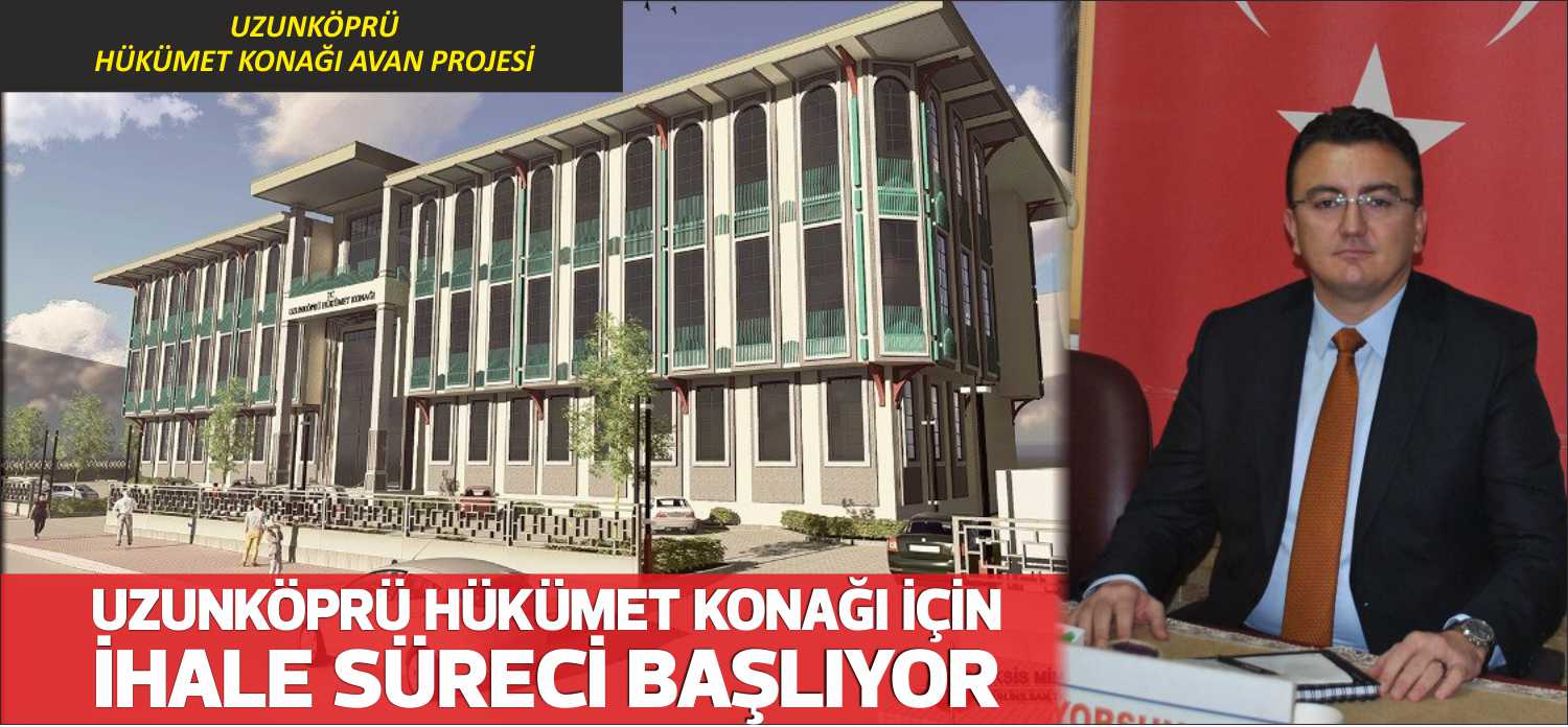 Uzunköprü’nün modern bir hükümet konağı ihtiyacına yönelik yıllardır beklenen somut