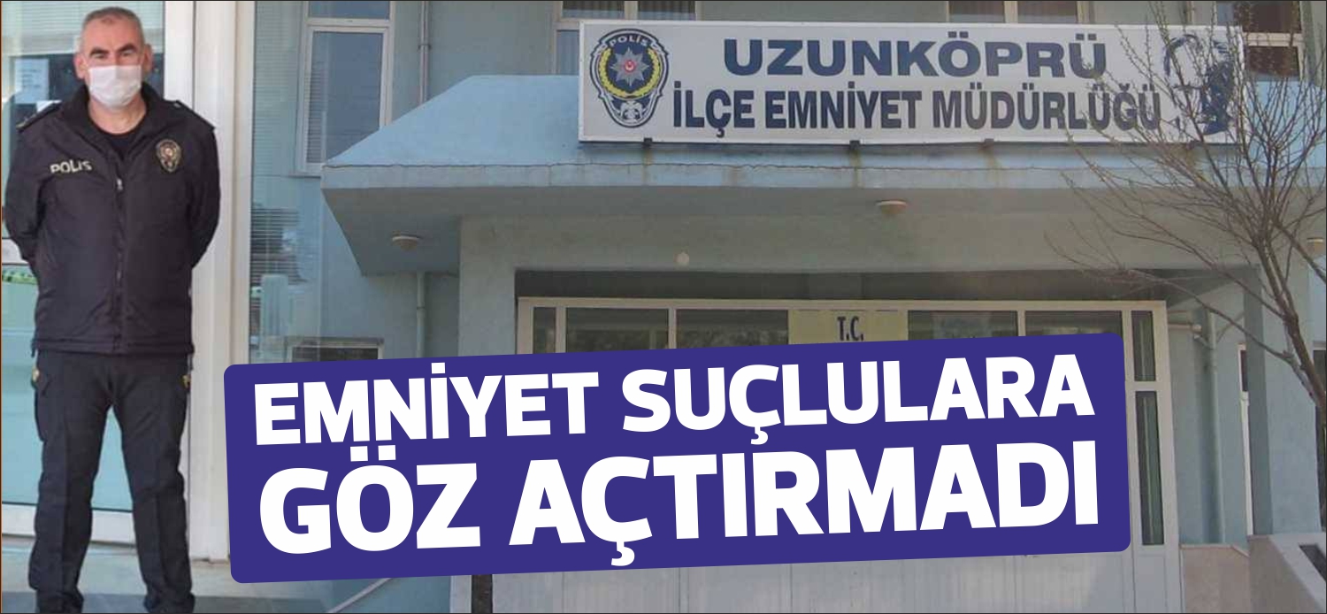 Uzunköprü İlçe Emniyet Müdürlü tarafından son dönemde polis sorumluluk sahasında