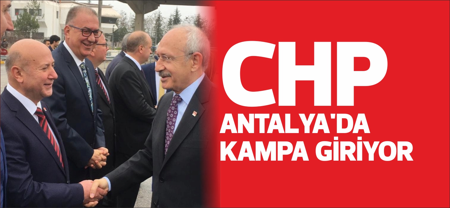 Cumhuriyet Halk Partisi, 24-25 Mart’ta Antalya’da kampa giriyor. Genel Başkan