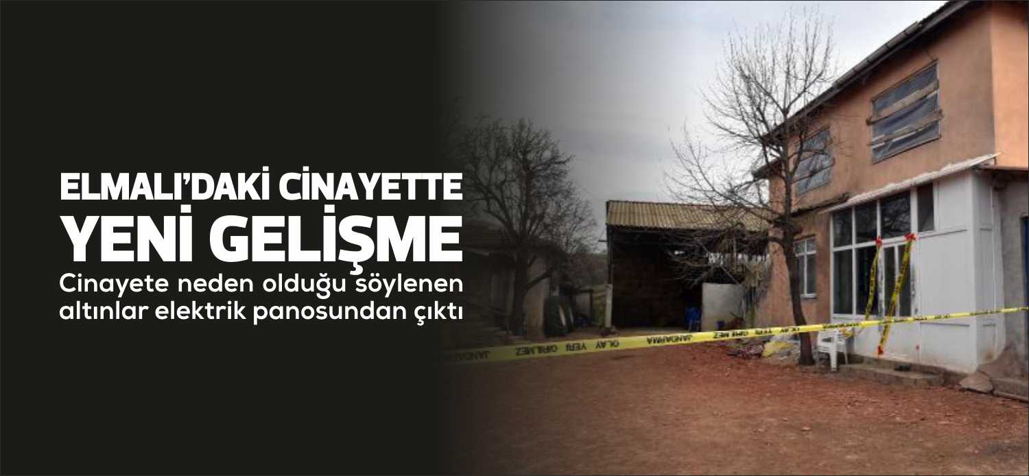 Cinayete neden olduğu söylenen altınlar elektrik panosundan çıktı Elmalı köyünde