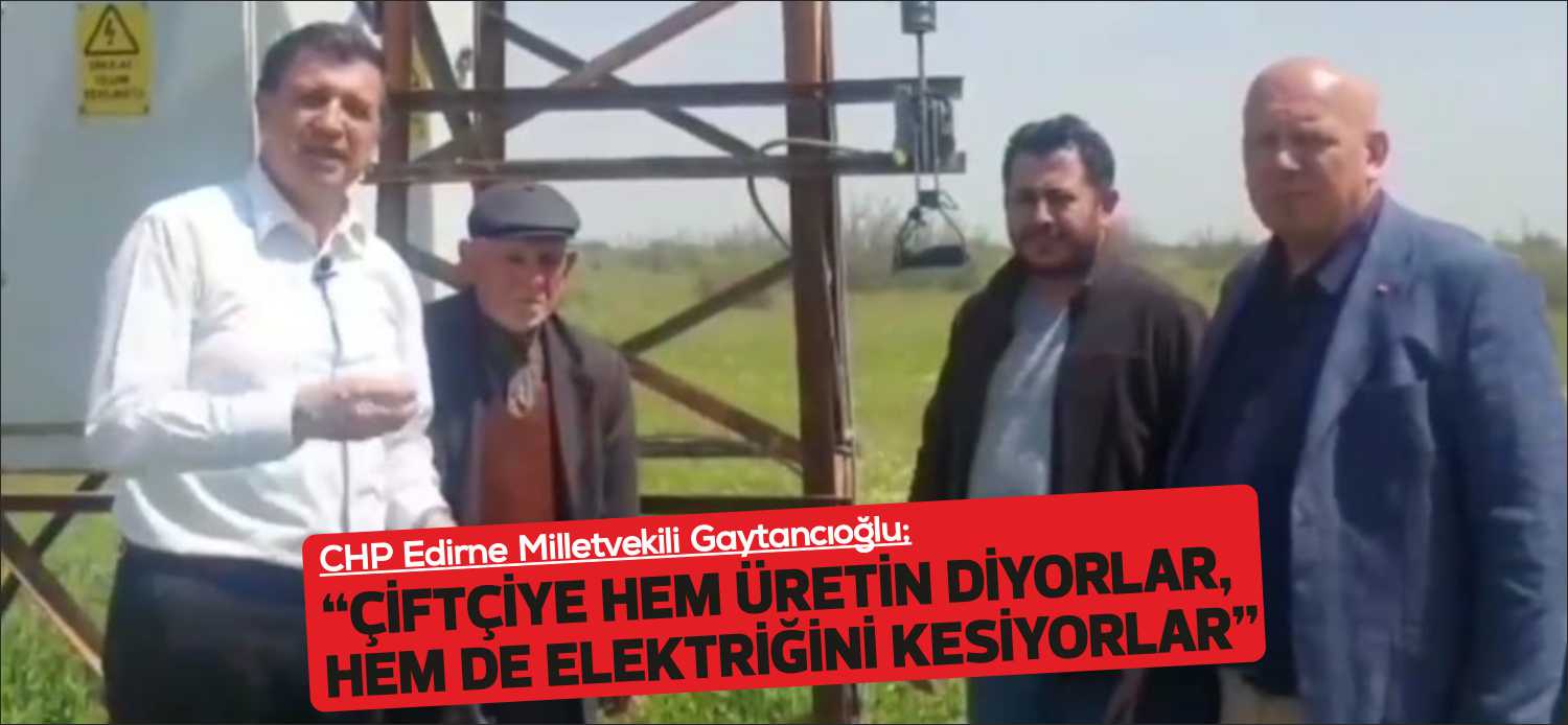 Cumhuriyet Halk Partisi Edirne Milletvekili Okan Gaytancıoğlu beraberinde CHP Edirne