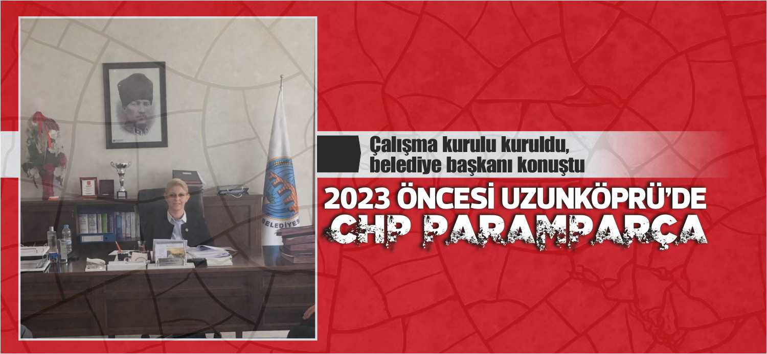 Uzun süredir Cumhuriyet Halk Partisi Uzunköprü ilçe yönetimi ve Uzunköprü