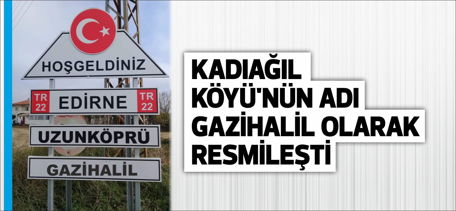 Uzunköprü’de uzun yıllardır resmi adı Kadıağılı Köyü olan ancak halk