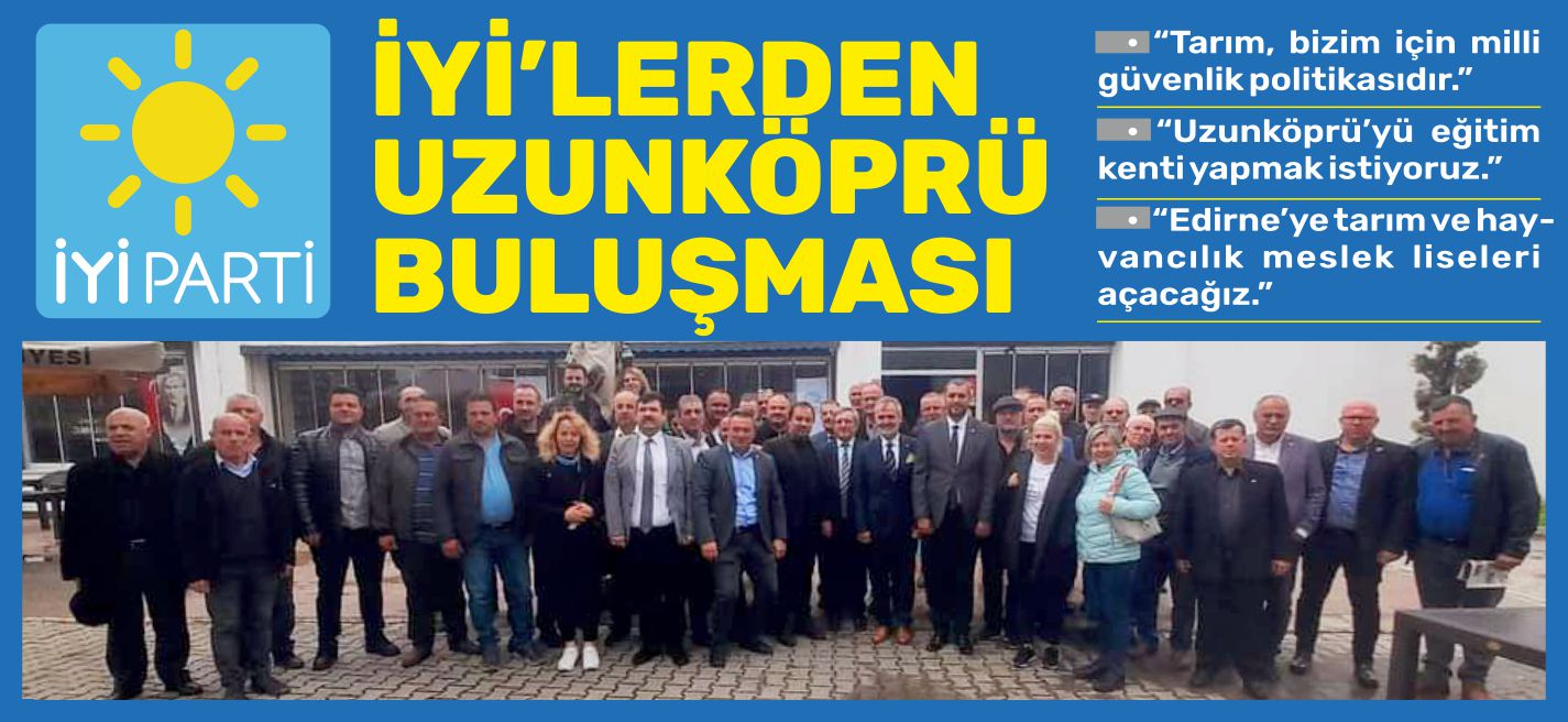 •“Tarım, bizim için milli güvenlik politikasıdır.” •“Uzunköprü’yü eğitim kenti yapmak