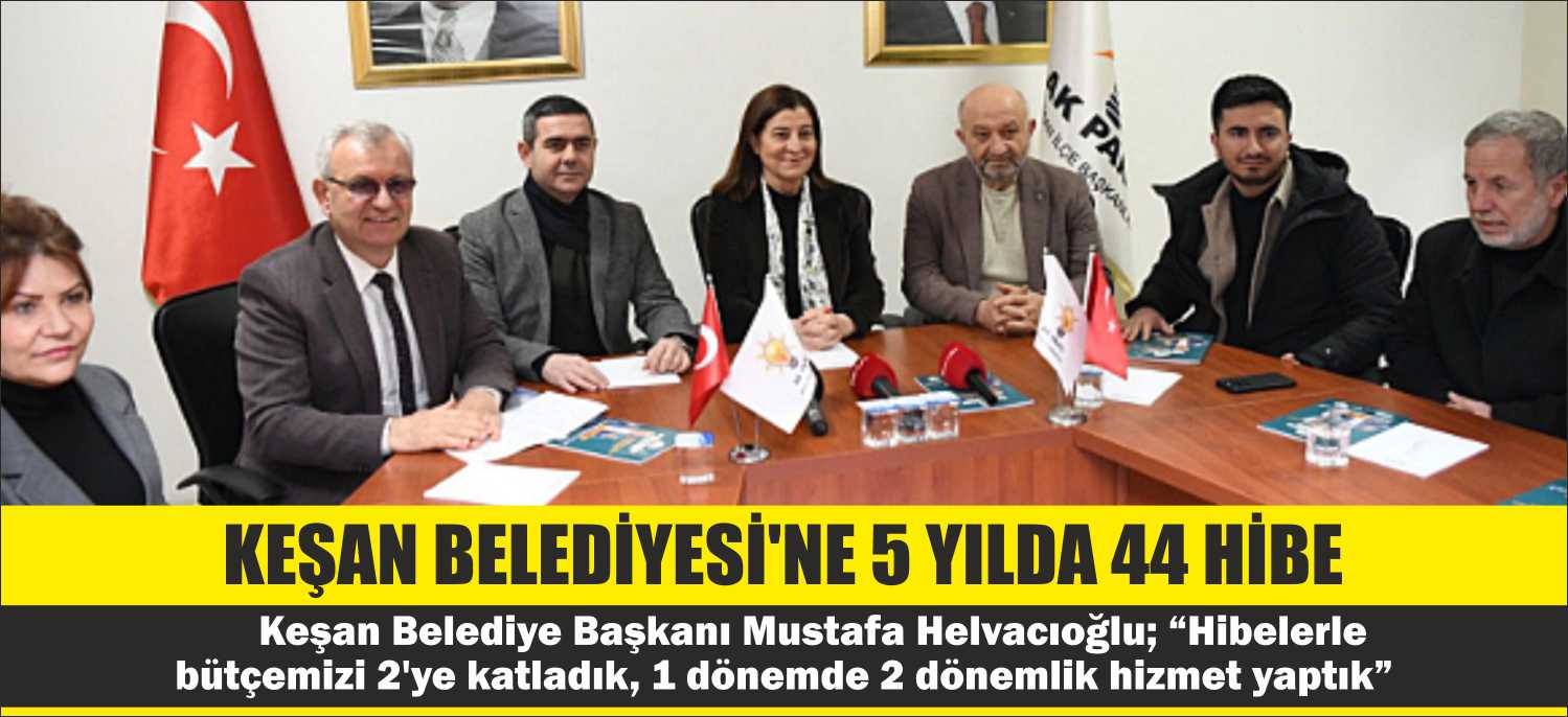 Keşan Belediye Başkanı Mustafa Helvacıoğlu; “Hibelerle bütçemizi 2’ye katladık, 1