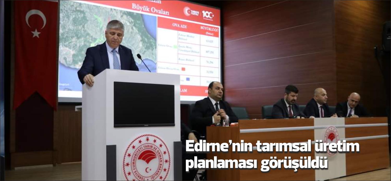 Edirne’de İl Tarım Orman Müdürlüğünce Tarımsal Üretim Planlamasına yönelik toplantı