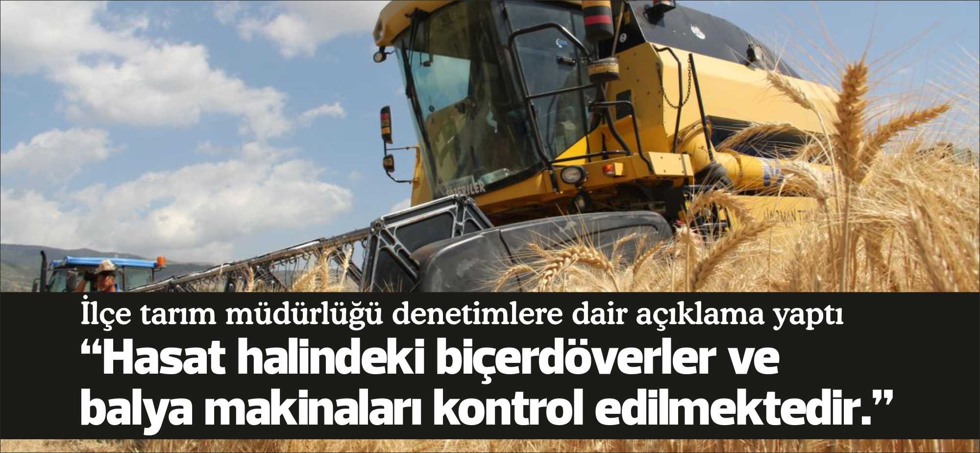 Buğday hasat sezonunun başlayıp hızla devam ettiği bu süreçte  tarım