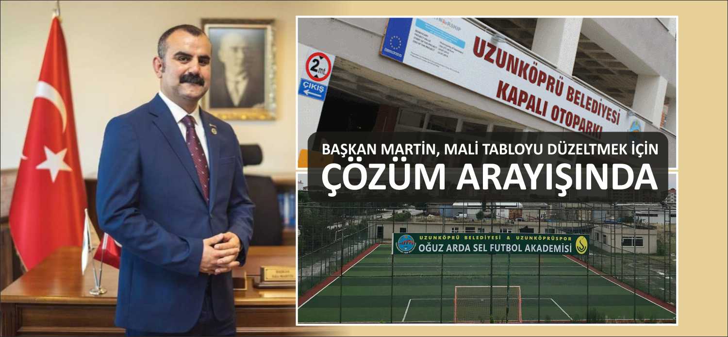 Uzunköprü Belediye Başkanlığına seçildiği ilk günden itibaren mali tabloyu düzeltmek