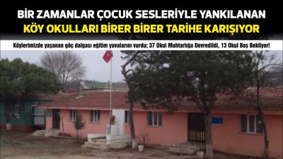 Köylerimizde yaşanan göç dalgası eğitim yuvalarını vurdu; 37 Okul Muhtarlığa