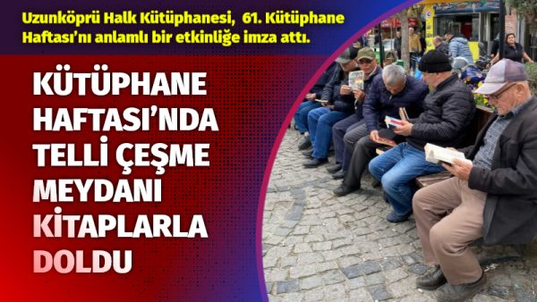 Uzunköprü Halk Kütüphanesi, “Üreten Kütüphaneler” temasıyla düzenlenen 61. Kütüphane Haftası’nı