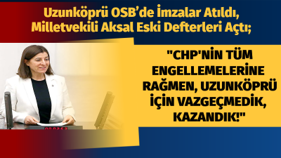 AK Parti Edirne Milletvekili Fatma Aksal, Uzunköprü Atatürk Organize Sanayi