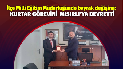 Uzunköprü İlçe Milli Eğitim Müdürü Koray Kurtar, görevini Şube Müdürü