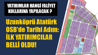 Edirne’nin ekonomik kalkınmasına hız katacak Uzunköprü Atatürk Organize Sanayi Bölgesi