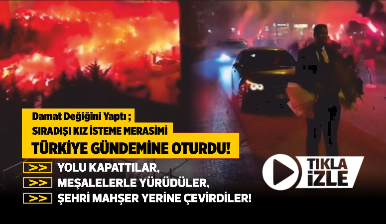 Sıradışı Kız İsteme Merasimi; Yolu Kapattılar, Meşalelerle Yürüdüler, Şehri Mahşer