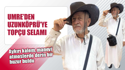 Uzunköprü’nün deneyimli kalemi gazeteci-yazar Hüseyin Topçu, kutsal topraklarda umre ibadetini
