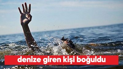 Denize giren kişi hayatını kaybetti - Acı Haberin Ayrıntıları