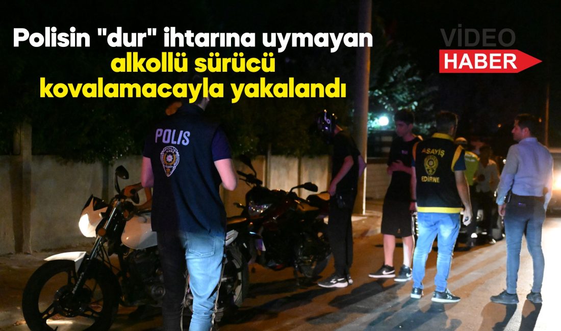 Edirne'de polisin "dur" ihtarına uymayan alkollü sürücü polis ekiplerince yakalandı.