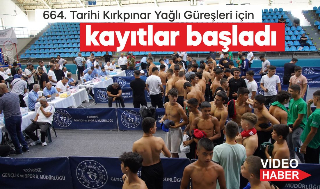 664. Tarihi Kırkpınar Yağlı Güreşleri'nde mücadele edecek pehlivanların kayıt işlemleri