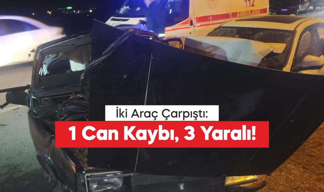 iki otomobilin çarpıştığı kazada 1 kişi öldü, 3 kişi yaralandı