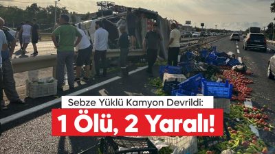 Sebze yüklü kamyonun bariyerlere çarpıp devrilmesi sonucu sürücü hayatını kaybetti,