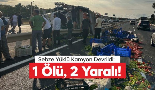 Sebze yüklü kamyonun bariyerlere çarpıp devrilmesi sonucu sürücü hayatını kaybetti,