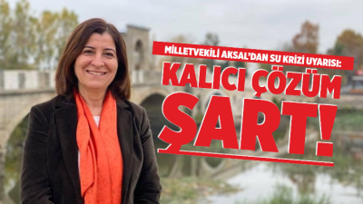 AK Parti Edirne Milletvekili Fatma Aksal, Edirne’yi etkisi altına alan