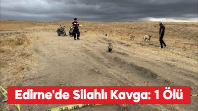Edirne'de köyde çıkan silahlı kavgada 1 kişi öldü