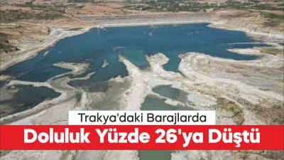 Trakya'da kuraklık nedeniyle Edirne, Kırklareli ve Tekirdağ'da 14 barajdaki ortalama