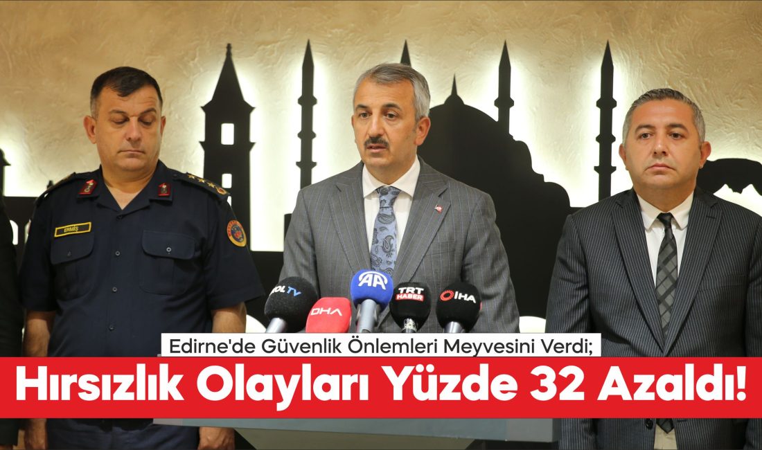 Edirne Valisi Sezer, güvenlik önlemlerinin kentteki hırsızlık olaylarını ciddi oranda