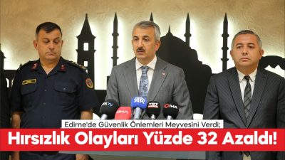 Edirne Valisi Sezer, güvenlik önlemlerinin kentteki hırsızlık olaylarını ciddi oranda