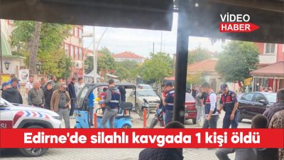Edirne'nin İpsala ilçesinde çıkan silahlı kavgada 1 kişi hayatını kaybetti.