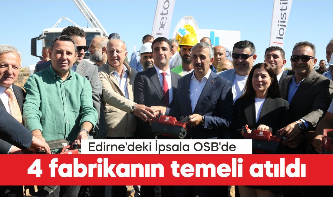 Edirne'deki İpsala Organize Sanayi Bölgesinde (OSB) faaliyet gösterecek 4 fabrikanın