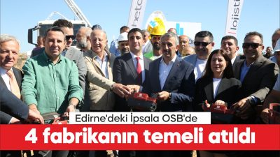 Edirne'deki İpsala Organize Sanayi Bölgesinde (OSB) faaliyet gösterecek 4 fabrikanın