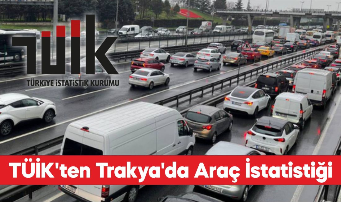 Trakya'da motorlu kara taşıtı sayısı 758 bin 473 oldu