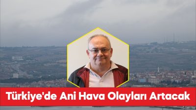 Türkiye'de iklim değişikliğine bağlı ani hava değişimleri daha fazla görülebilir.