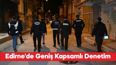 Edirne Emniyet Müdürlüğünce asayiş ve trafik denetimi yapıldı