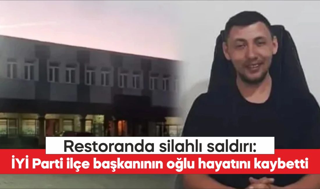 Tekirdağ’da bir restoranda düzenlenen silahlı saldırıda İYİ Parti’nin Malkara İlçe